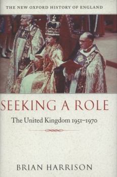 Seeking a Role: The United Kingdom 1951-1970 - Book #16 of the New Oxford History of England