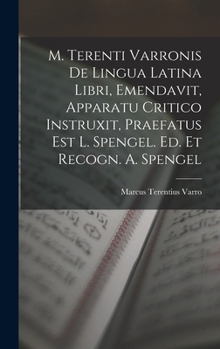 Hardcover M. Terenti Varronis De Lingua Latina Libri, Emendavit, Apparatu Critico Instruxit, Praefatus Est L. Spengel. Ed. Et Recogn. A. Spengel [Italian] Book