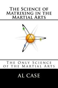 Paperback The Science of Matrixing in the Martial Arts: The Only Science of the Martial Arts Book