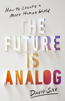Hardcover The Future Is Analog: How to Create a More Human World Book