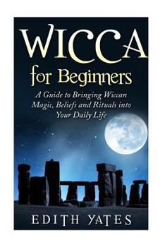 Paperback Wicca for Beginners: A Guide to Bringing Wiccan Magic, Beliefs and Rituals into Your Daily Life Book