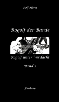 Rogolf der Barde, Live Rollenspiel, Dämonen, Hexen, Schutzamulette, Magier, Polizei, Harz, Höhlen, Brocken, Walpurgisnacht, Rituale, Speere, Armbrust: Rogolf unter Verdacht (German Edition)