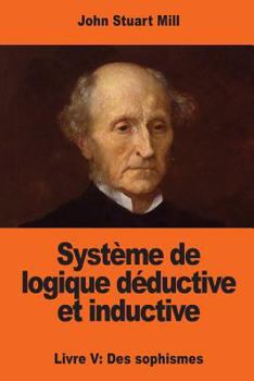 Paperback Système de logique déductive et inductive: Livre V: Des sophismes [French] Book
