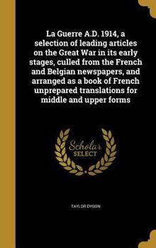 Hardcover La Guerre A.D. 1914, a selection of leading articles on the Great War in its early stages, culled from the French and Belgian newspapers, and arranged [French] Book