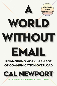 Hardcover A World Without Email: Reimagining Work in an Age of Communication Overload Book