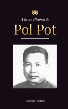 Paperback A Breve História de Pol Pot: A Ascensão e o Reino do Khmer Vermelho, a Revolução, os Campos de Matança do Camboja, o Tribunal e o Colapso do Regime [Portuguese] Book