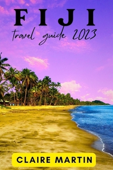 Paperback Fiji Travel Guide 2023: A Journey through Culture, Cuisine and Splendor with Useful Phrases Book