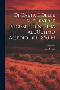 Paperback Di Gaeta E Delle Sue Diverse Vicissitudini Fina All'Ultimo Assedio Del 1860-61 [Italian] Book