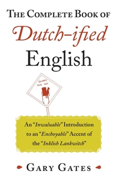 Paperback The Complete Book of Dutch-Ified English: An Inwaluable Introduction to an Enchoyable Accent of the Inklish Lankwitch Book