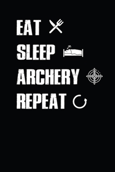 Eat Sleep Archery Repeat: This Nice And Perfect  Eat Sleep Archery Repeat Notebook For Boys And Girls.  Cute Cream Paper 6*9 Inch With 100 Pages ... Writing Daily Routine, Journal and Hand Note