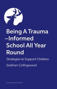 Paperback Being a Trauma-Informed School All Year Round: Strategies to Support Children Book