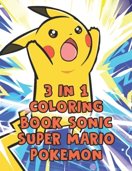 3 in 1 Coloring Book Sonic Super Mario Pokemon : 3 in 1 Coloring Book Sonic Super Mario Pokemon. Pokemon Coloring Books for Boys Ages 8-12. Awesome Pokemon Coloring Book. Fun Coloring Pages Featuring