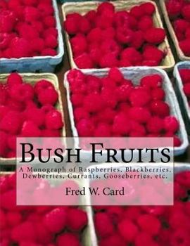 Paperback Bush Fruits: A Monograph of Raspberries, Blackberries, Dewberries, Currants, Gooseberries, etc. Book