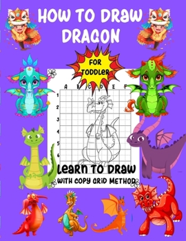 Paperback How To Draw Dragon For Toddler Learn To Draw with Copy Grid Method: A Fun and Simple Step-by-Step Drawing and Activity Book for Kids to Learn to Draw Book