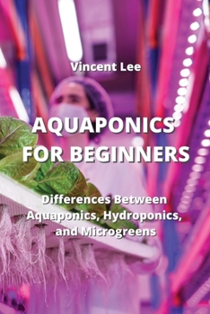 Paperback Aquaponics for Beginners: Differences Between Aquaponics, Hydroponic and Microgreen Book