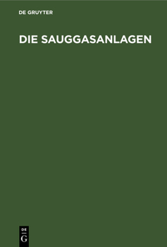 Hardcover Die Sauggasanlagen: Ihre Entwicklung, Bauart, Wartung Und Prüfung. Aus Der PRAXIS Für Die PRAXIS [German] Book