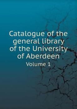 Paperback Catalogue of the general library of the University of Aberdeen Volume 1 Book