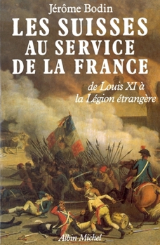 Paperback Les Suisses au service de la France: De LouisXI à la Légion étrangère [French] Book