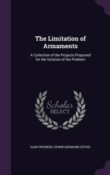 Hardcover The Limitation of Armaments: A Collection of the Projects Proposed for the Solution of the Problem Book