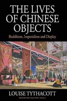 Hardcover The Lives of Chinese Objects: Buddhism, Imperialism and Display Book