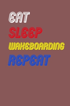 Eat Sleep wakeboarding  Repeat Notebook Fan Sport Gift: Lined Notebook / Journal Gift, 120 Pages, 6x9, Soft Cover, Matte Finish
