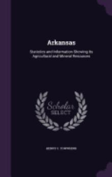 Hardcover Arkansas: Statistics and Information Showing Its Agricultural and Mineral Resources Book