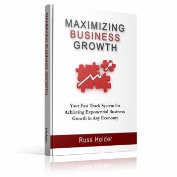 Paperback Maximizing Business Growth: Your Fast Track System for Achieving Exponential Business Growth in Any Economy Book
