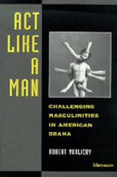 Paperback ACT Like a Man: Challenging Masculinities in American Drama Book