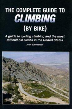 Paperback The Complete Guide to Climbing (by Bike): A Guide to Cycling Climbing and the Most Difficult Hill Climbs in the United States Book