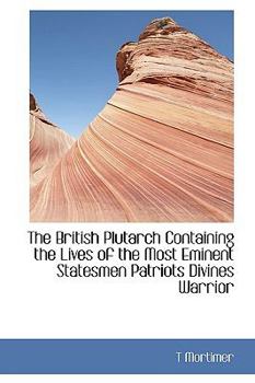 The British Plutarch Containing the Lives of the Most Eminent Statesmen Patriots Divines Warrior