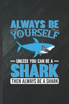 Always Be Yourself Unless You Can Be a Shark Then Always Be a Shark: Funny Shark Lover Blank Lined Notebook Journal For Shark Birthday Party, ... Special Birthday Gift Vintage 6x9 110 Pages