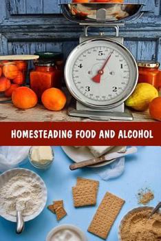 Paperback Homesteading Food And Alcohol: Learn To Grow And Bake Own Bread, Make Own Dairy, Wine, And Whiskey And Store Food Properly: (Ketogenic Bread, Cheesem Book