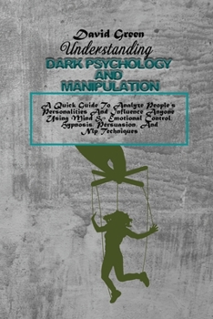 Paperback Understanding Dark Psychology And Manipulation: A Quick Guide To Analyze People's Personalities And Influence Anyone Using Mind & Emotional Control, H Book