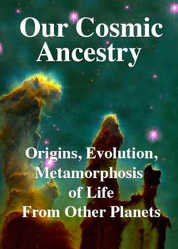 Paperback Our Cosmic Ancestry: Origins, Evolution, Metamorphosis of Life From Other Planets Book