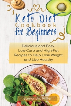 Keto Diet Cookbook for Beginners: Delicious and Easy Low-Carb and High-Fat Recipes to Help Lose Weight and Live Healthy