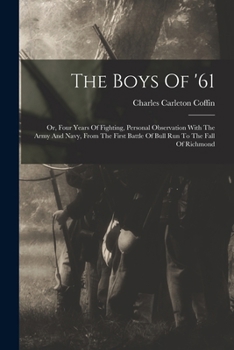 Paperback The Boys Of '61: Or, Four Years Of Fighting, Personal Observation With The Army And Navy, From The First Battle Of Bull Run To The Fall Of Richmond Book