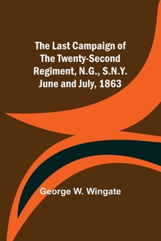 Paperback The Last Campaign of the Twenty-Second Regiment, N.G., S.N.Y. June and July, 1863 Book