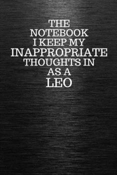 Paperback The Notebook I Keep My Inappropriate Thoughts In Aa A Leo: Funny Leo Zodiac sign Black Notebook / Journal Novelty Astrology Gift for Men, Women, Teen Book