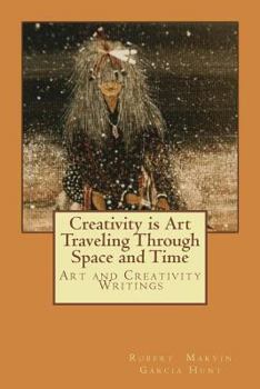 Paperback Creativity is Art Traveling Through Space and Time: Art and Creativity Writings Book
