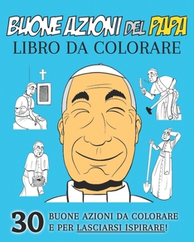 Le Buone Azioni Del Papa: 30 Pagine Da Colorare e Lasciarsi Ispirare!