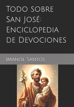 Todo sobre San José: Enciclopedia de Devociones