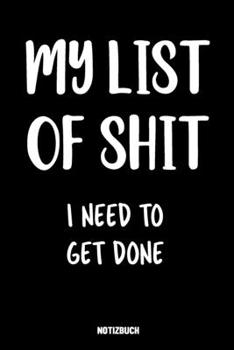 Notizbuch MY LIST OF SHIT I Need To Get Done: Notizheft lustig Organizer Business & Privat To-Do Liste ToDos Aufgaben Büro Arbeit erledigen Planer ... Arbeitskollege, Chef, Chefin (German Edition)