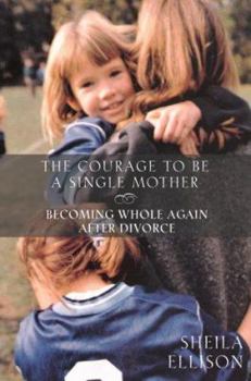 Hardcover The Courage to Be a Single Mother: Becoming Whole Again After Divorce Book