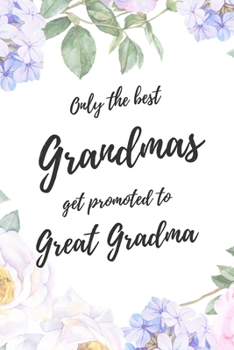 Only the Best Grandmas Get Promoted To Great Grandma: 6x9" Dot Bullet Notebook/Journal Funny Family Baby Announcement, Baby Reveal Gift Idea