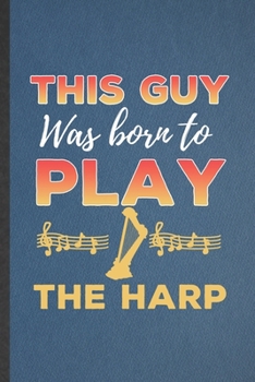 Paperback This Guy Was Born to Play the Harp: Funny Blank Lined Notebook/ Journal For Music Teacher Lover, Harp Player Student, Inspirational Saying Unique Spec Book