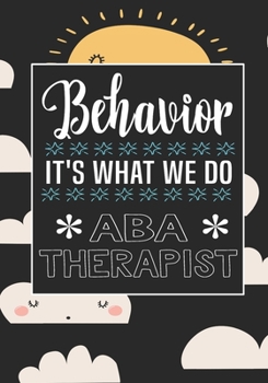 Behavior It's What We Do  ABA Therapist: Behavior Therapy Analyst BCBA RBT Blank Notebook to Write In for kids Men Women | Motivational Quotes Journal (Employee Appreciation Gift )
