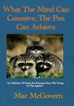 Paperback What The Mind Can Conceive, The Pen Can Achieve: A collection of poetry for everyone from the young to the ageless(TM) Book