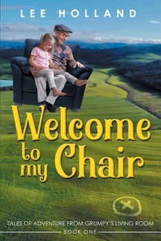 Paperback Welcome to My Chair: Tales Oadventure from Grumpy's Living Room Book One Book