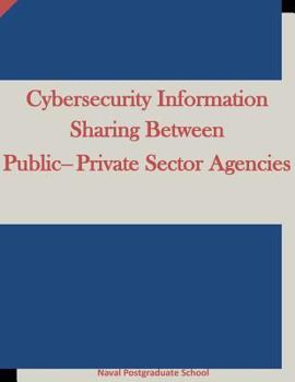 Paperback Cybersecurity Information Sharing Between Public-Private Sector Agencies Book