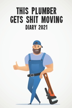 This Plumber Gets Shit Moving Diary 2021: Funny full year 2021 - 185 page diary journal notebook for hard working plumbers